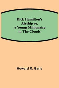 Dick Hamilton's Airship or, A Young Millionaire in the Clouds