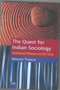 The Quest for Indian Sociology : Radhakamal Mukherjee and Our Times