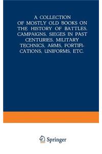 Collection of Mostly Old Books on the History of Battles, Campaigns, Sieges in Past Centuries, Military Technics, Arms, Fortifications, Uniforms, Etc.