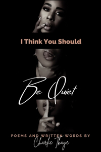 I Think You Should Be Quiet