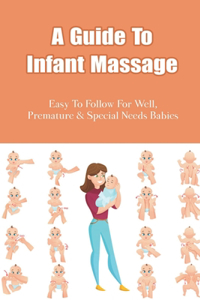 A Guide To Infant Massage: Easy To Follow For Well, Premature & Special Needs Babies: Infant Massage Benefits For Babies