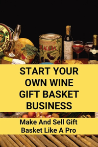 Start Your Own Wine Gift Basket Business