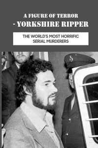 A Figure Of Terror - Yorkshire Ripper