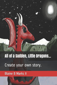 All of a Sudden, Little Dragons...