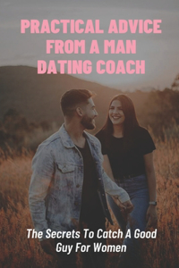 Practical Advice From A Man Dating Coach