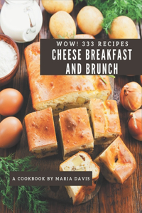 Wow! 333 Cheese Breakfast and Brunch Recipes