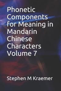 Phonetic Components for Meaning in Mandarin Chinese Characters Volume 7