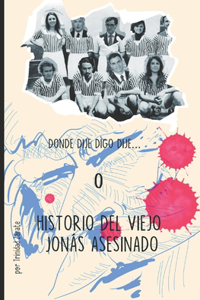 Donde Dije Digo Dije... O Historio del Viejo Jonás Asesinado