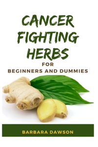 Cancer Fighting Herbs For Beginners and Dummies