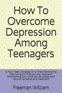 How To Overcome Depression Among Teenagers