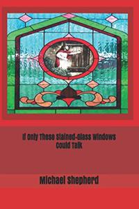 If Only These Stained-Glass Windows Could Talk