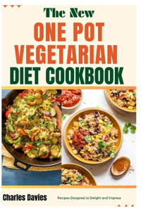 New One Pot Vegeterian Diet Cookbook: Recipes Designed to Delight and Impress