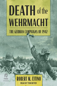 Death of the Wehrmacht: The German Campaigns of 1942