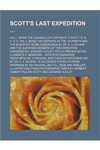 Scott's Last Expedition (Volume 1); Vol. I. Being the Journals of Captain R. F. Scott, R. N., C. V. O. Vol II. Being the Reports of the Journeys and the Scientific Work Undertaken by Dr. E. A. Wilson and the Surviving Members of the Expedition, Arr