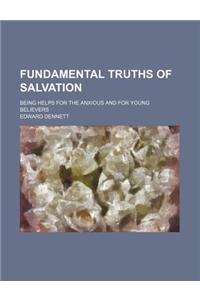 Fundamental Truths of Salvation; Being Helps for the Anxious and for Young Believers