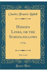 Hidden Links, or the Schoolfellows, Vol. 1 of 3: A Tale (Classic Reprint)