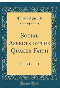 Social Aspects of the Quaker Faith (Classic Reprint)