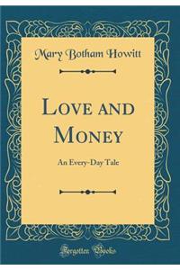 Love and Money: An Every-Day Tale (Classic Reprint)