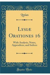 Lysiæ Orationes 16: With Analysis, Notes, Appendices, and Indices (Classic Reprint)