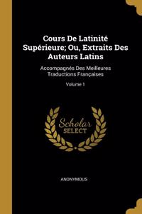 Cours De Latinité Supérieure; Ou, Extraits Des Auteurs Latins