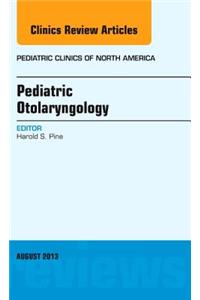 Pediatric Otolaryngology, an Issue of Pediatric Clinics