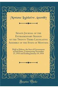 Senate Journal of the Extraordinary Session of the Twenty-Third Legislative Assembly of the State of Montana: Held at Helena, the Seat of Government of Said State, Commencing November 27, 1933 and Ending January 19, 1934 (Classic Reprint)