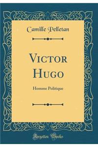 Victor Hugo: Homme Politique (Classic Reprint)