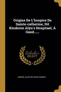 Origine De L'hospice De Sainte-catherine, Dit Kinderen Alyn's Hospitael, À Gand......