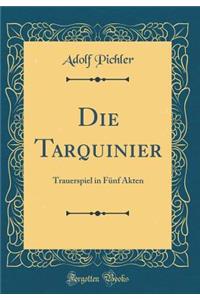 Die Tarquinier: Trauerspiel in Fï¿½nf Akten (Classic Reprint)