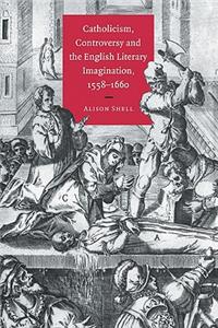 Catholicism, Controversy and the English Literary Imagination, 1558 1660