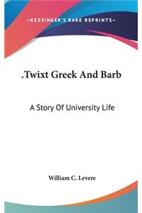 .Twixt Greek And Barb