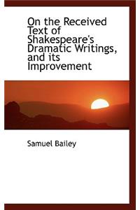 On the Received Text of Shakespeare's Dramatic Writings, and Its Improvement