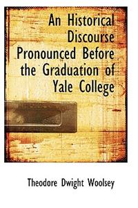 An Historical Discourse Pronounced Before the Graduation of Yale College
