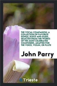 The Vocal Companion: A Collection of Favorite Songs, Duets and Glees ...
