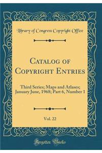 Catalog of Copyright Entries, Vol. 22: Third Series; Maps and Atlases; January June, 1968; Part 6, Number 1 (Classic Reprint)