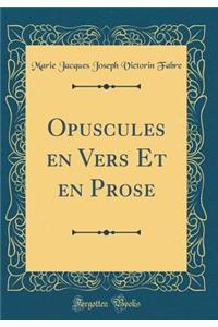 Opuscules en Vers Et en Prose (Classic Reprint)