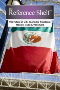 Reference Shelf: Future of U.S. Economic Relations: Mexico, Cuba, & Venezuela