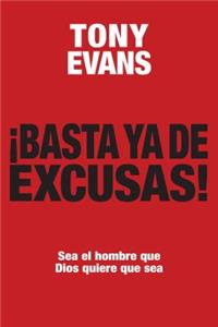 Basta YA de Excusas: Sea El Hombre Que Dios Quiere Que Sea