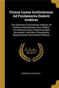 Primae Lineae Institutionum Ad Fundamenta Dialecti Arabicae