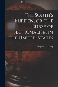 The South's Burden, or, the Curse of Sectionalism in the United States