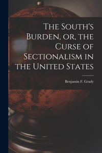 South's Burden, or, the Curse of Sectionalism in the United States