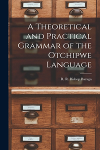 A Theoretical and Practical Grammar of the Otchipwe Language