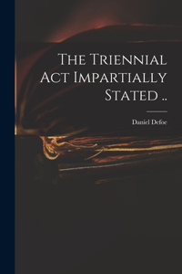 Triennial Act Impartially Stated ..