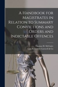 Handbook for Magistrates in Relation to Summary Convictions and Orders and Indictable Offences [microform]