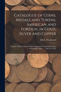 Catalogue of Coins, Medals and Tokens, American and Foreign, in Gold, Silver and Copper