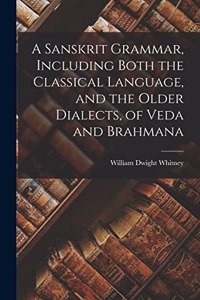 Sanskrit Grammar, Including Both the Classical Language, and the Older Dialects, of Veda and Brahmana