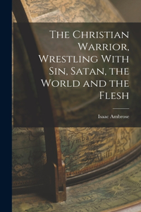 Christian Warrior, Wrestling With Sin, Satan, the World and the Flesh