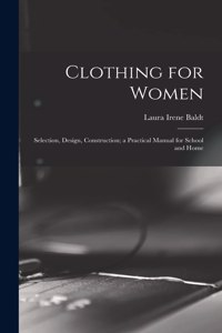 Clothing for Women; Selection, Design, Construction; a Practical Manual for School and Home