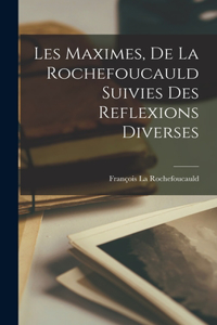 Les Maximes, De La Rochefoucauld Suivies Des Reflexions Diverses