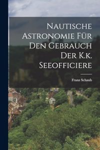 Nautische Astronomie für den Gebrauch der K.k. Seeofficiere